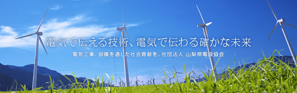 電気で伝える技術、電気で伝わる確かな未来　山梨県電設協会