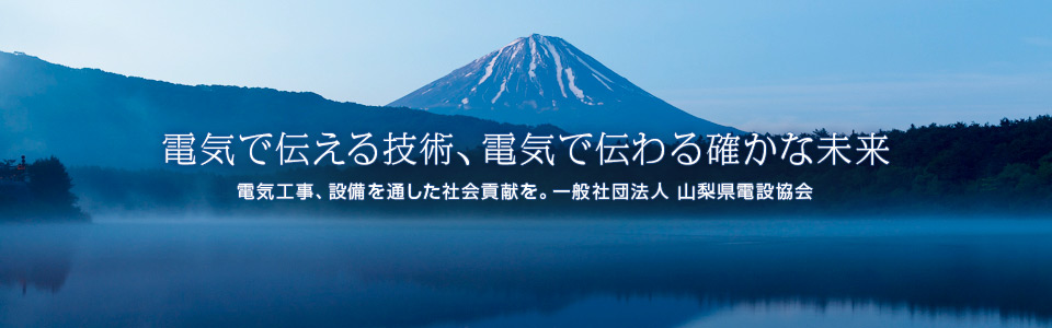 電気で伝える技術、電気で伝わる確かな未来　一般社団法人 山梨県電設協会